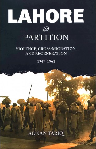 LAHORE @ PARTITION VIOLENCE, CROSS-MIGRATION, AND REGENERATION 1947-1961